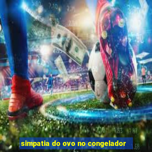 simpatia do ovo no congelador